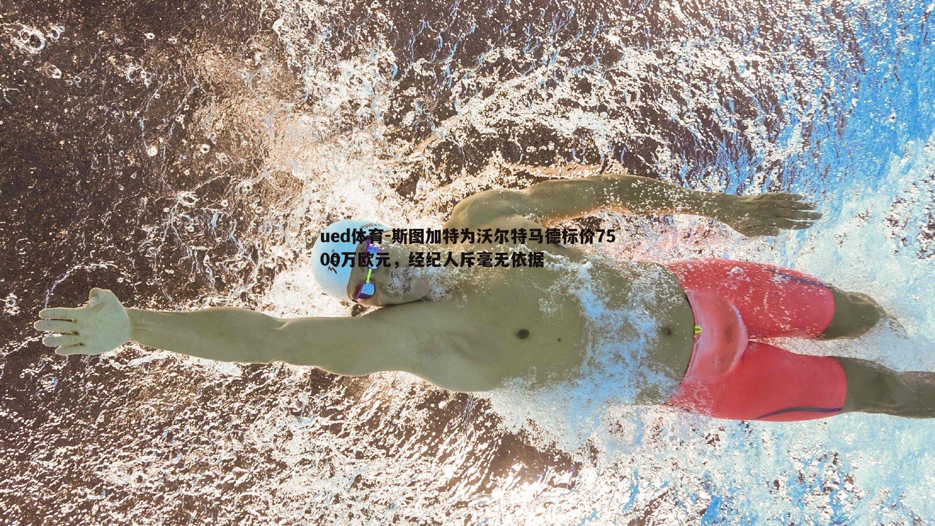 ued体育-斯图加特为沃尔特马德标价7500万欧元，经纪人斥毫无依据