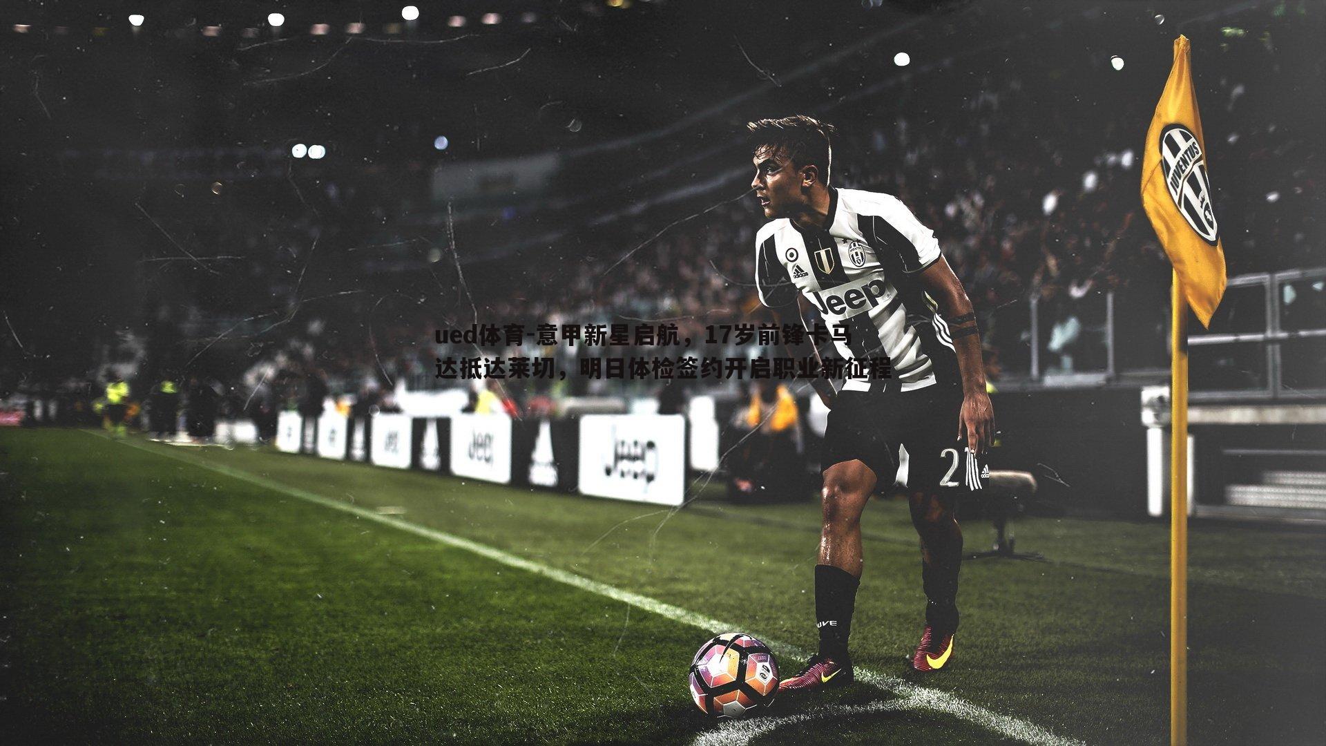 ued体育-意甲新星启航，17岁前锋卡马达抵达莱切，明日体检签约开启职业新征程