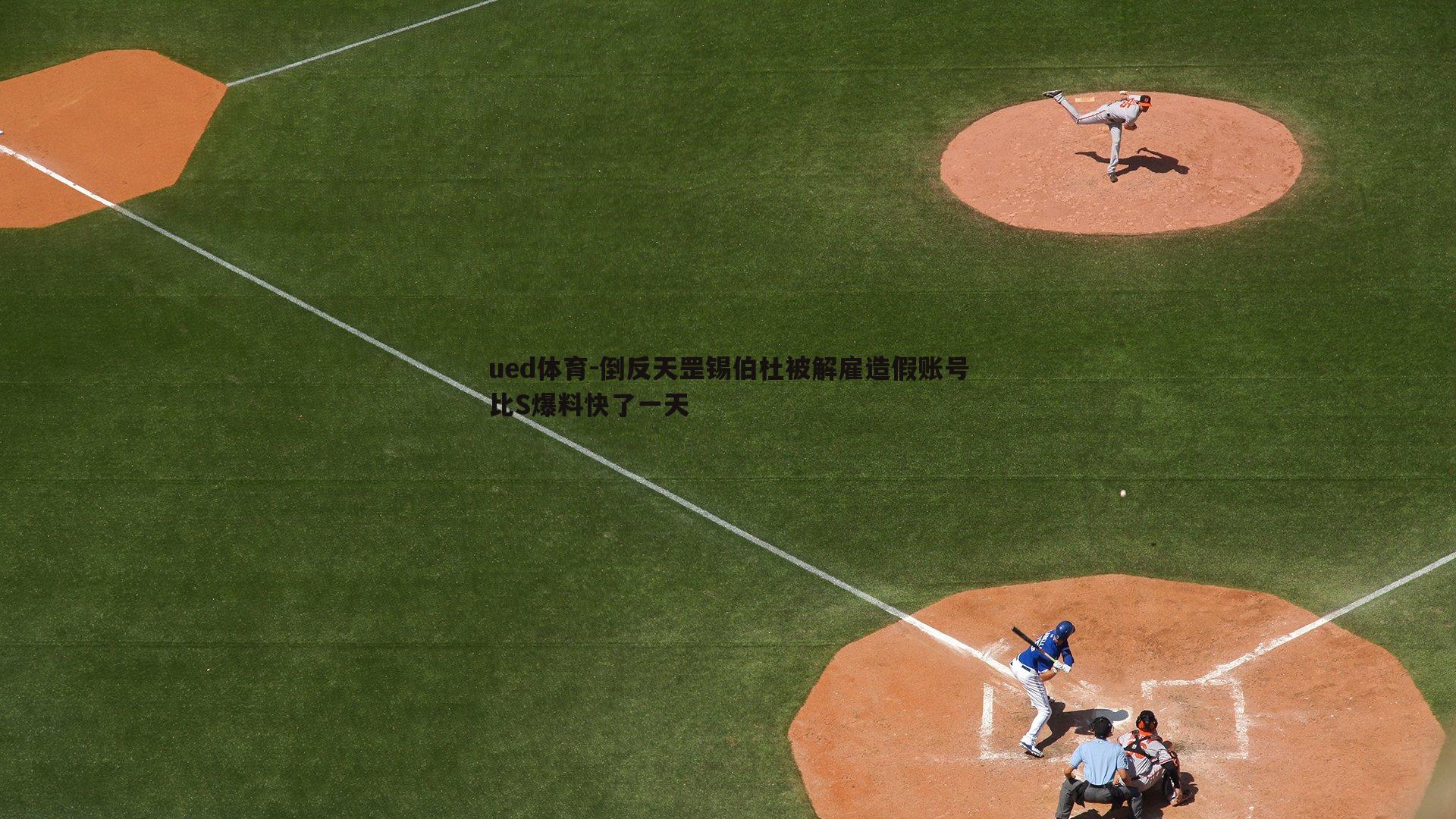 倒反天罡锡伯杜被解雇造假账号比S爆料快了一天