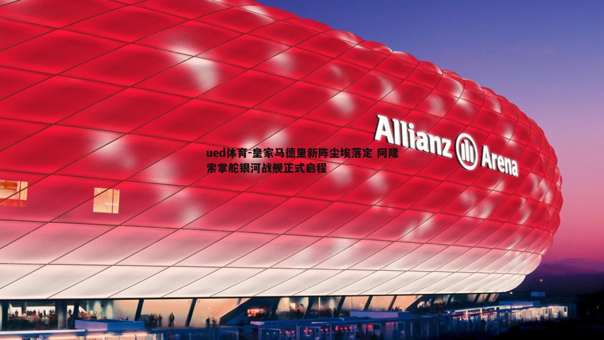 ued体育-皇家马德里新阵尘埃落定 阿隆索掌舵银河战舰正式启程